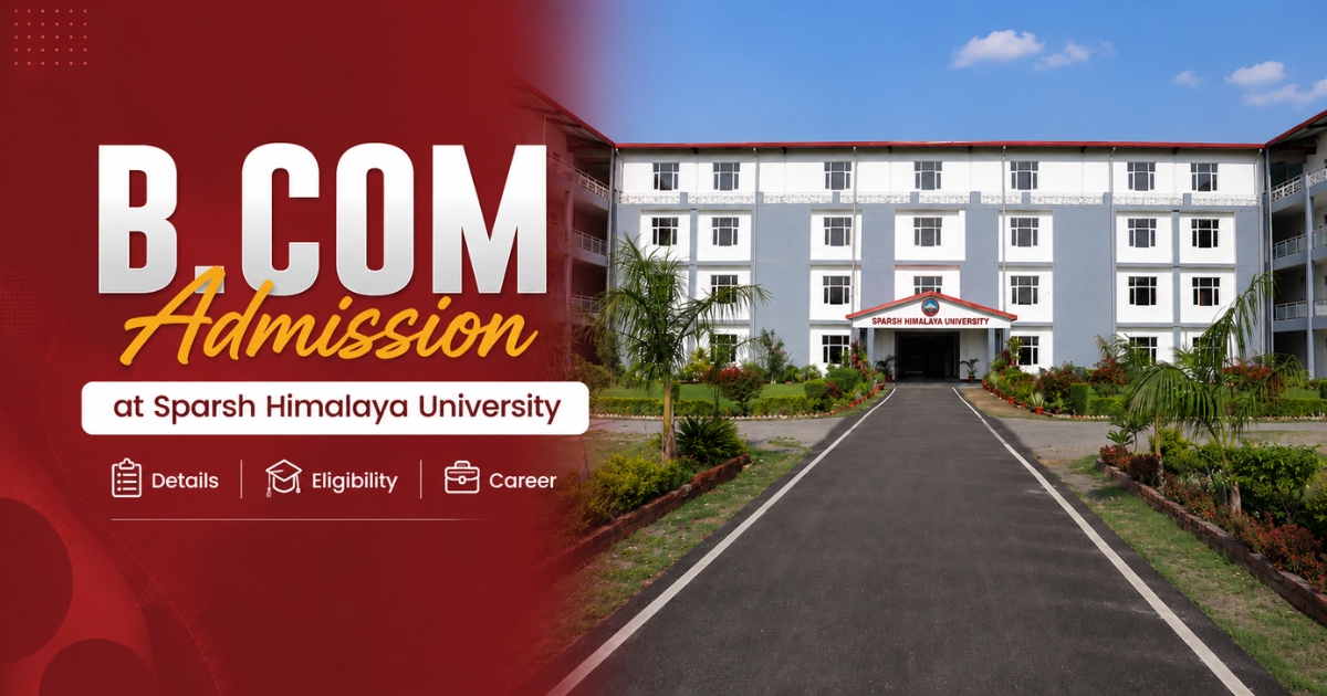 B.Com Admission at Sparsh Himalaya University — Details, Eligibility & Career